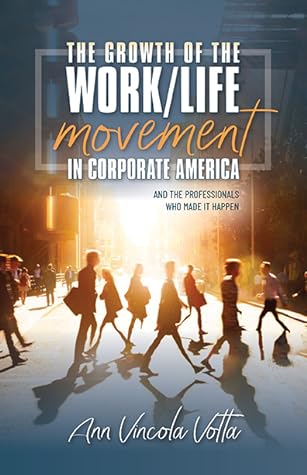 The Growth of the Work/Life Movement in Corporate America by Ann Votta